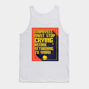 Employees Must Stop Crying Before Returning to Work Tank Top